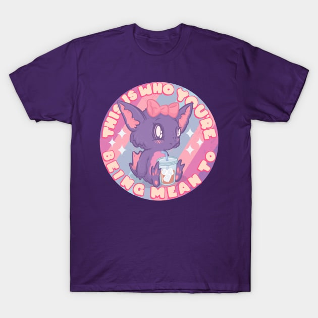This Is Who You're Being Mean To T-Shirt by LVBart